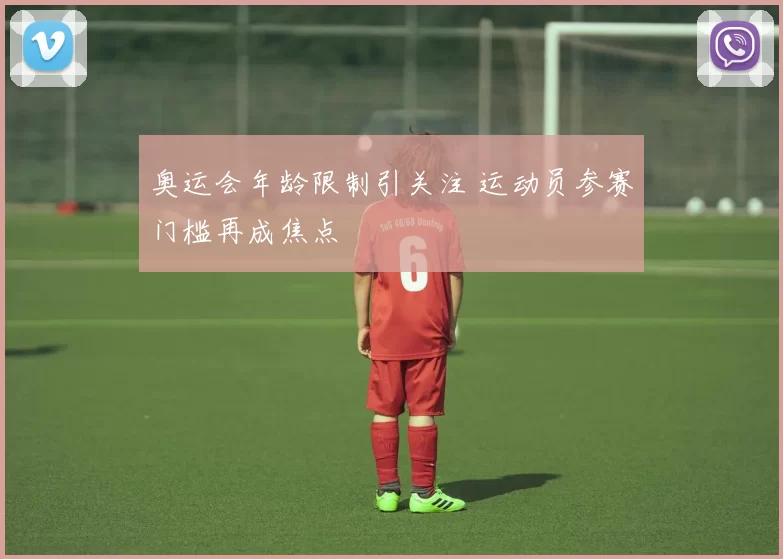 奥运会年龄限制引关注 运动员参赛门槛再成焦点
