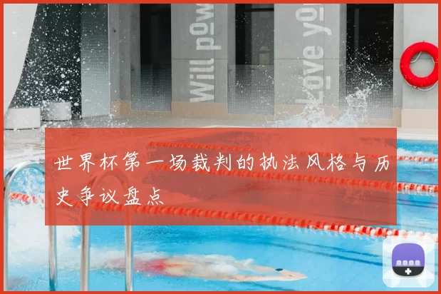 世界杯第一场裁判的执法风格与历史争议盘点