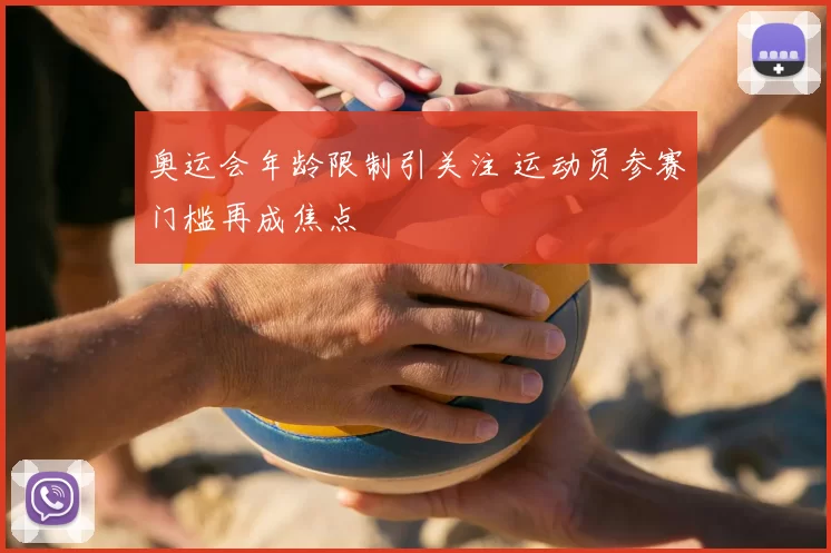 奥运会年龄限制引关注 运动员参赛门槛再成焦点