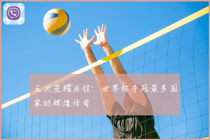 五次星耀历程:世界杯夺冠最多国家的辉煌传奇