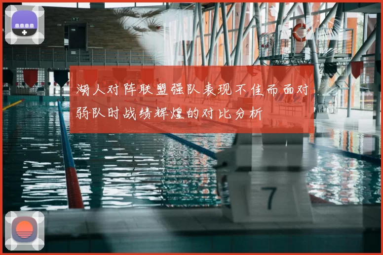 湖人对阵联盟强队表现不佳而面对弱队时战绩辉煌的对比分析
