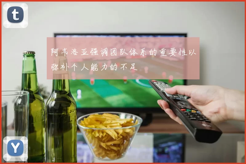 阿韦洛亚强调团队体系的重要性以弥补个人能力的不足