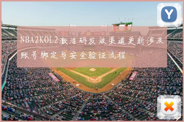 NBA2KOL2激活码发放渠道更新涉及账号绑定与安全验证流程