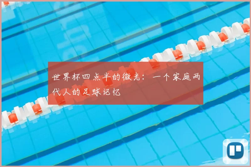 世界杯四点半的微光：一个家庭两代人的足球记忆