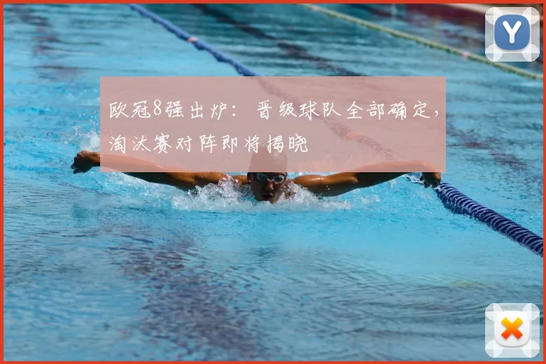 欧冠8强出炉:晋级球队全部确定,淘汰赛对阵即将揭晓