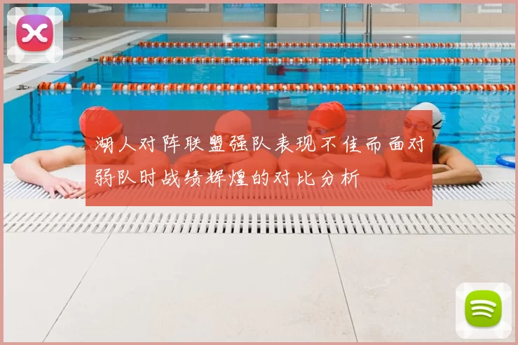湖人对阵联盟强队表现不佳而面对弱队时战绩辉煌的对比分析