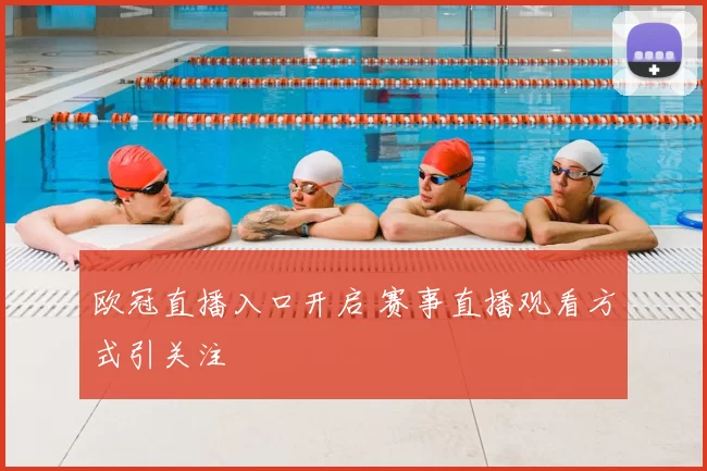 欧冠直播入口开启 赛事直播观看方式引关注