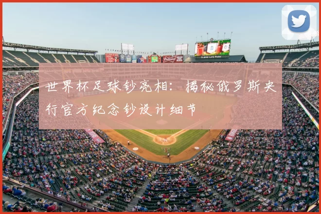 世界杯足球钞亮相：揭秘俄罗斯央行官方纪念钞设计细节