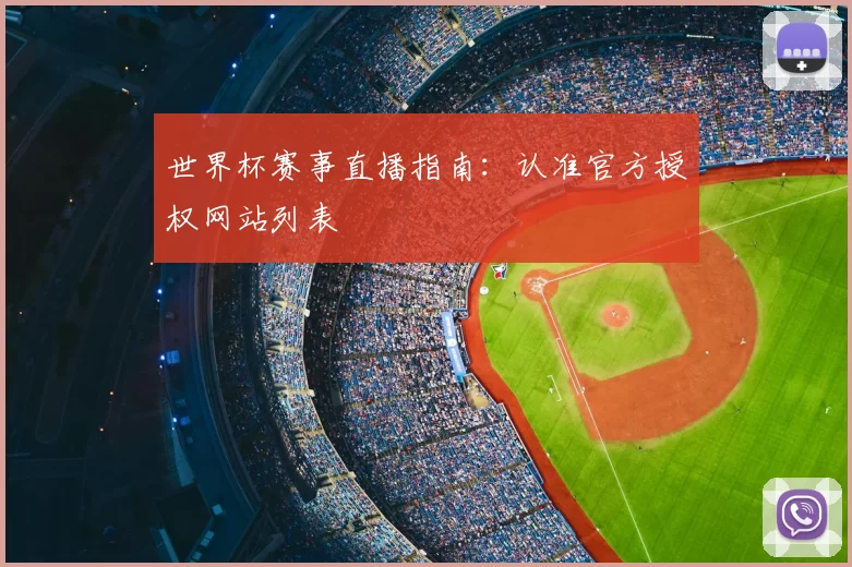 世界杯赛事直播指南:认准官方授权网站列表