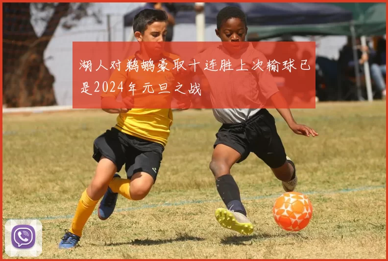 湖人对鹈鹕豪取十连胜上次输球已是2024年元旦之战