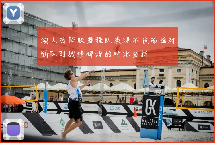 湖人对阵联盟强队表现不佳而面对弱队时战绩辉煌的对比分析