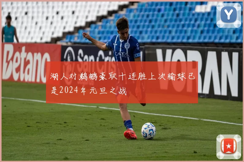 湖人对鹈鹕豪取十连胜上次输球已是2024年元旦之战