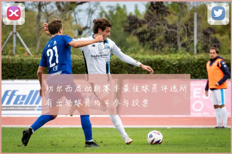 切尔西启动新赛季最佳球员评选所有出场球员均可参与投票